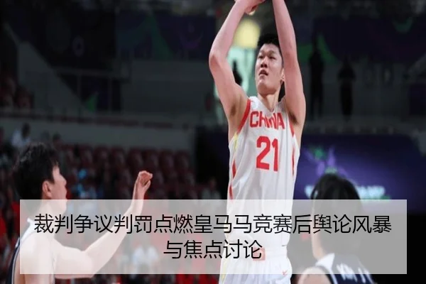 裁判争议判罚点燃皇马马竞赛后舆论风暴与焦点讨论